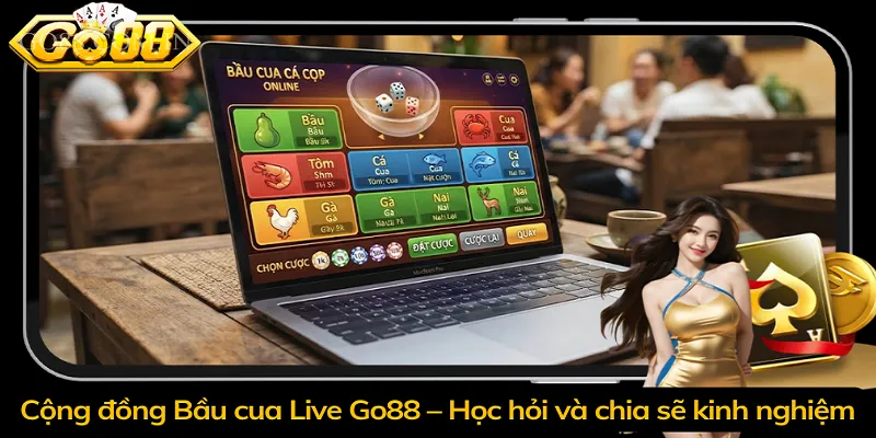 Cộng đồng Bầu cua Live Go88 – Học hỏi và chia sẽ kinh nghiệm