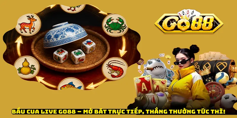 Bầu Cua Live Go88 – Mở Bát Trực Tiếp, Thắng Thưởng Tức Thì!