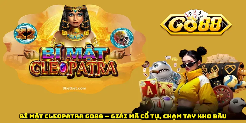 Bí Mật Cleopatra Go88 – Giải Mã Cổ Tự, Chạm Tay Kho Báu