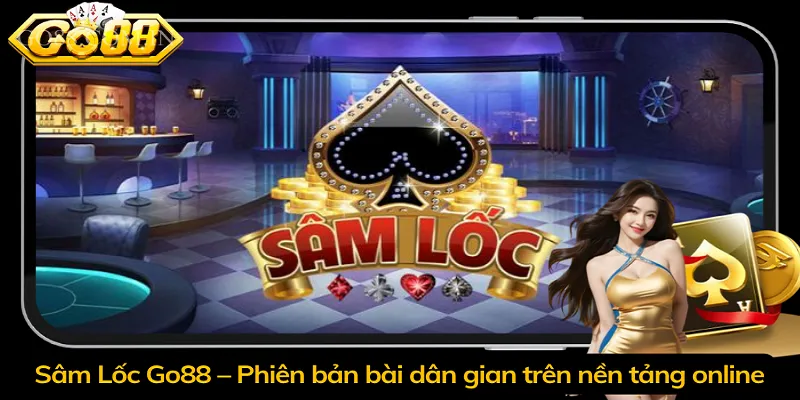 Sâm Lốc Go88 – Phiên bản bài dân gian trên nền tảng online