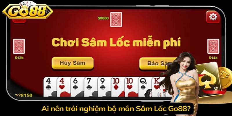 Ai nên trải nghiệm bộ môn Sâm Lốc Go88?
