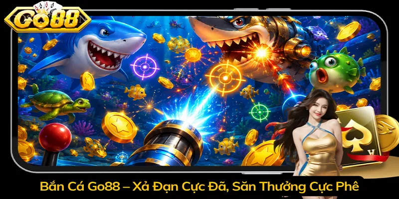 Bắn Cá Go88 – Xả Đạn Cực Đã, Săn Thưởng Cực Phê