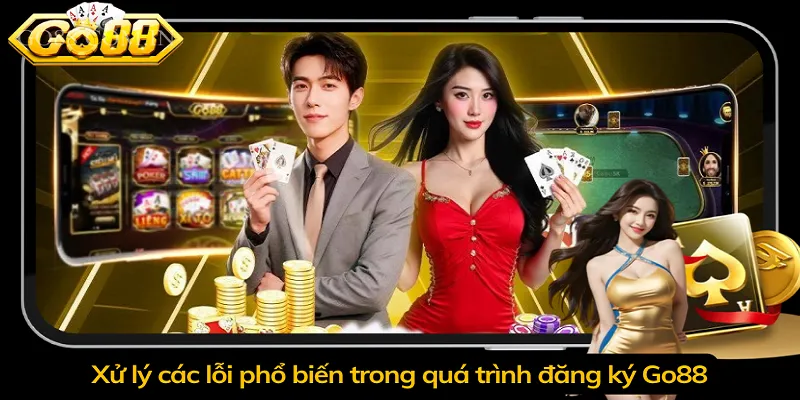 Xử lý các lỗi phổ biến trong quá trình đăng ký Go88