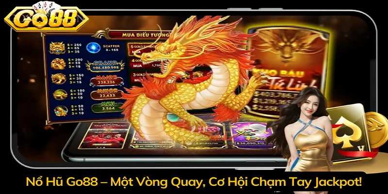 Nổ Hũ Go88 – Một Vòng Quay, Cơ Hội Chạm Tay Jackpot!