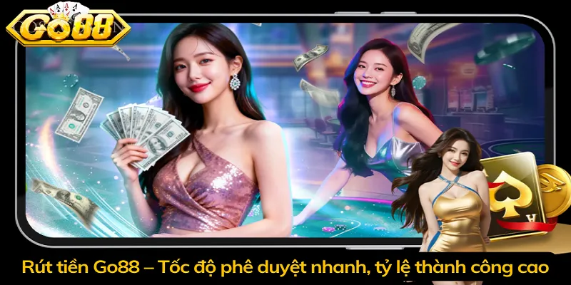 Rút tiền Go88 – Tốc độ phê duyệt nhanh, tỷ lệ thành công cao